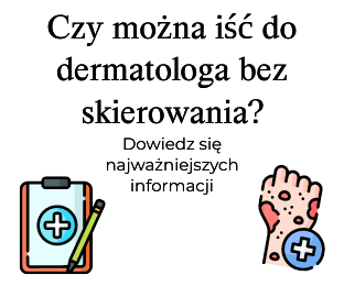 Czy można iść do dermatologa bez skierowania?